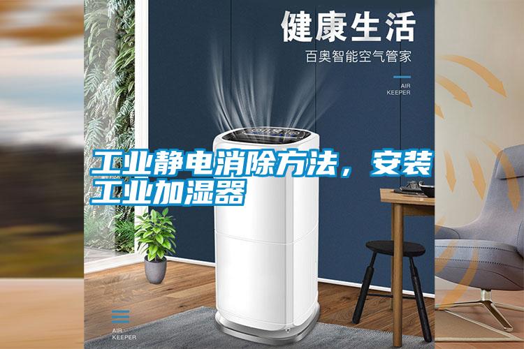 工業(yè)靜電消除方法，安裝工業(yè)加濕器