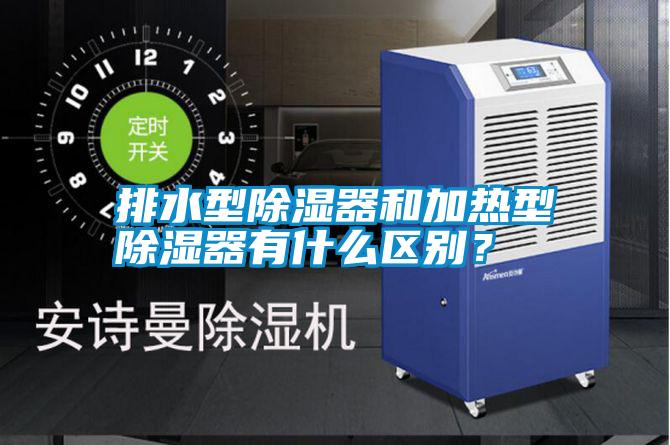 排水型除濕器和加熱型除濕器有什么區(qū)別？