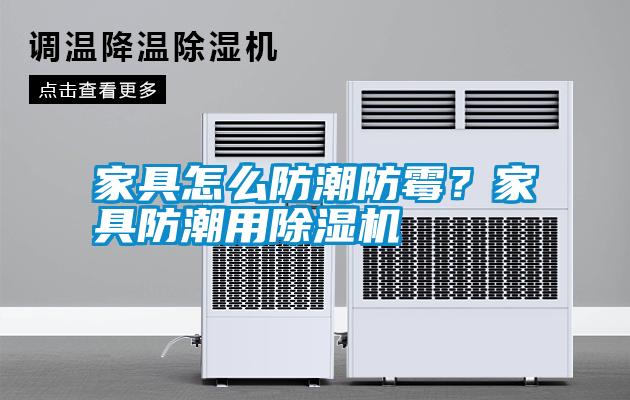 家具怎么防潮防霉？家具防潮用除濕機(jī)