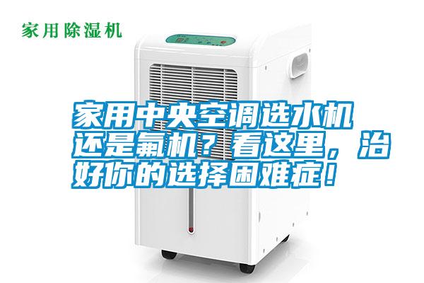 家用中央空調選水機還是氟機？看這里，治好你的選擇困難癥！