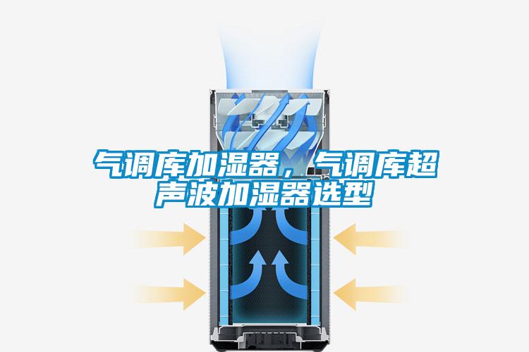 氣調(diào)庫加濕器，氣調(diào)庫超聲波加濕器選型