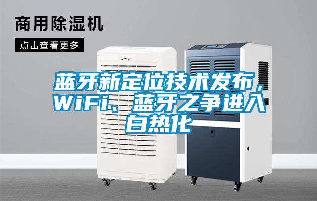 藍(lán)牙新定位技術(shù)發(fā)布，WiFi、藍(lán)牙之爭(zhēng)進(jìn)入白熱化