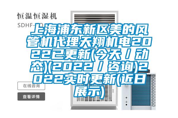 上海浦東新區(qū)美的風管機代理天翔機電2022已更新(今天／動態(tài))(2022／咨詢)2022實時更新(近日展示)