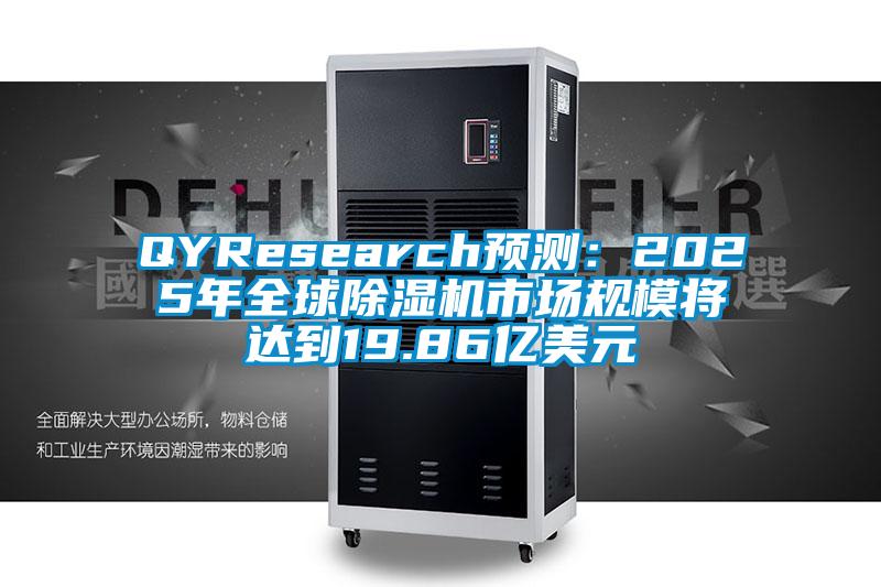 QYResearch預(yù)測：2025年全球除濕機(jī)市場規(guī)模將達(dá)到19.86億美元