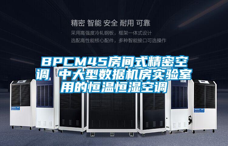 BPCM45房間式精密空調(diào) 中大型數(shù)據(jù)機房實驗室用的恒溫恒濕空調(diào)