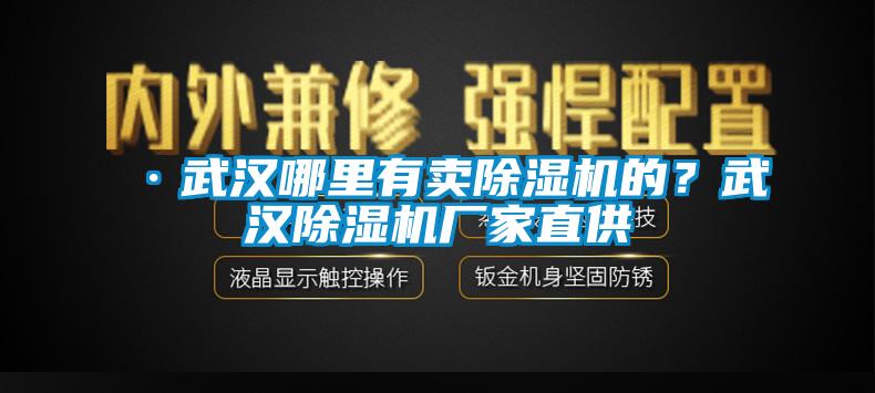 ·武漢哪里有賣除濕機的？武漢除濕機廠家直供