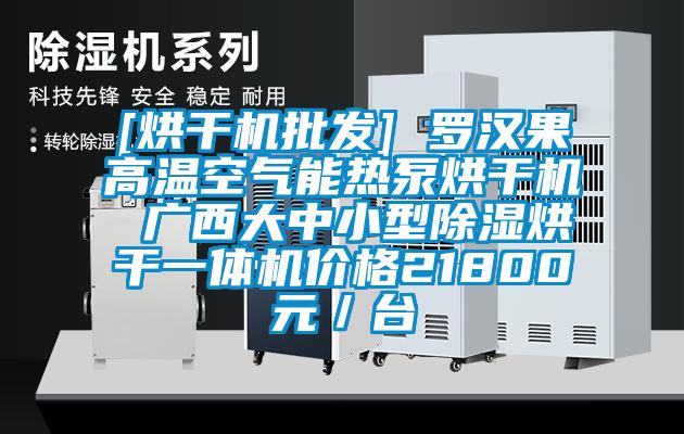 [烘干機批發(fā)] 羅漢果高溫空氣能熱泵烘干機 廣西大中小型除濕烘干一體機價格21800元／臺