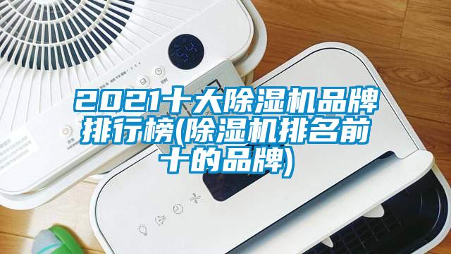 2021十大除濕機品牌排行榜(除濕機排名前十的品牌)