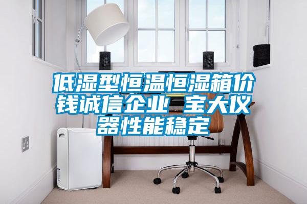 低濕型恒溫恒濕箱價(jià)錢誠信企業(yè) 寶大儀器性能穩(wěn)定