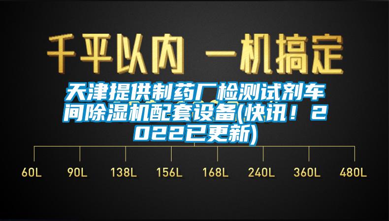 天津提供制藥廠檢測試劑車間除濕機(jī)配套設(shè)備(快訊！2022已更新)