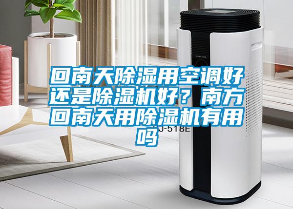 回南天除濕用空調(diào)好還是除濕機(jī)好？南方回南天用除濕機(jī)有用嗎