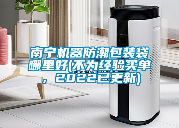 南寧機器防潮包裝袋哪里好(不為經(jīng)驗買單，2022已更新)