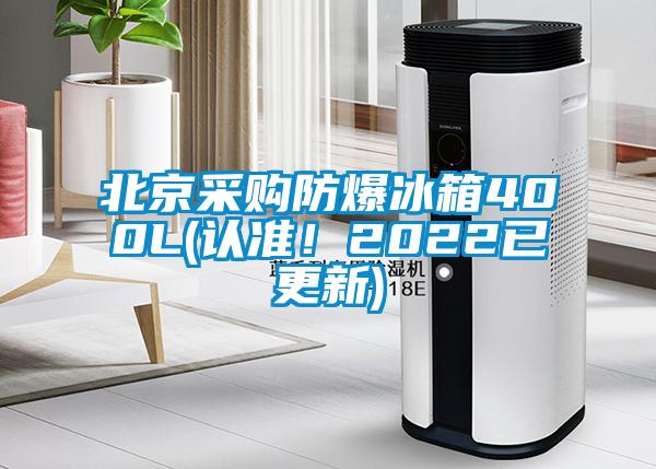 北京采購防爆冰箱400L(認(rèn)準(zhǔn)！2022已更新)