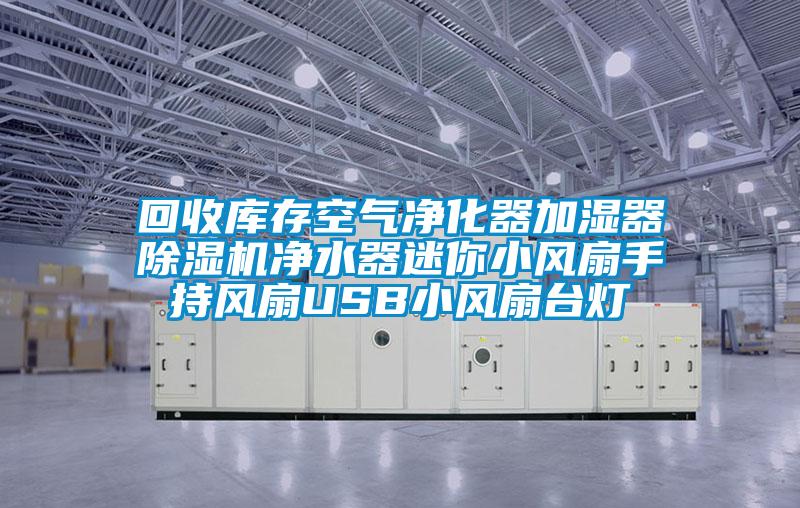 回收庫存空氣凈化器加濕器除濕機(jī)凈水器迷你小風(fēng)扇手持風(fēng)扇USB小風(fēng)扇臺(tái)燈