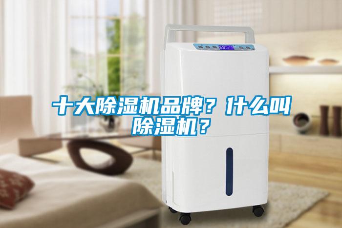 十大除濕機(jī)品牌？什么叫除濕機(jī)？