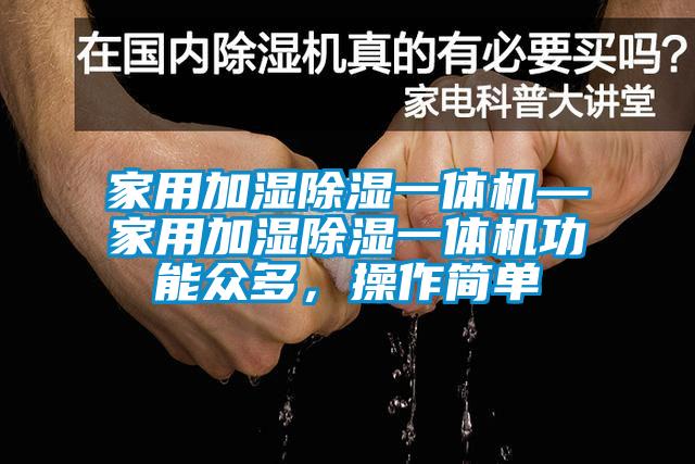 家用加濕除濕一體機—家用加濕除濕一體機功能眾多，操作簡單