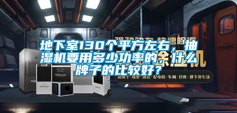 地下室130個(gè)平方左右，抽濕機(jī)要用多少功率的，什么牌子的比較好？