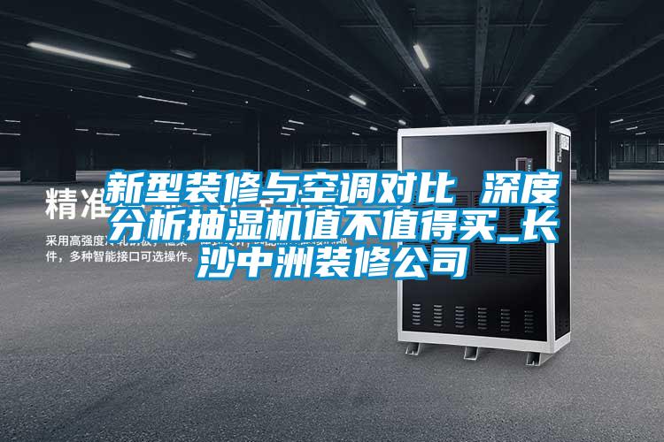 新型裝修與空調對比 深度分析抽濕機值不值得買_長沙中洲裝修公司