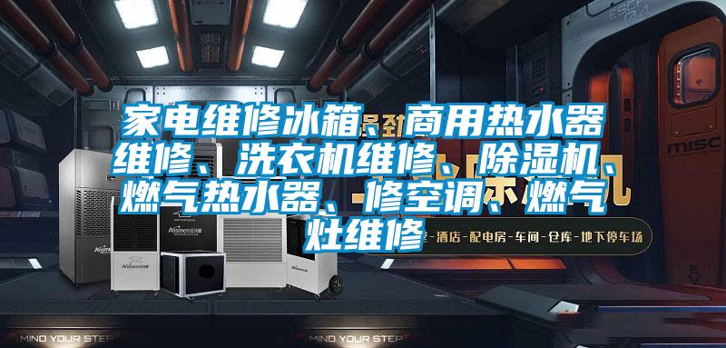 家電維修冰箱、商用熱水器維修、洗衣機維修、除濕機、燃氣熱水器、修空調(diào)、燃氣灶維修