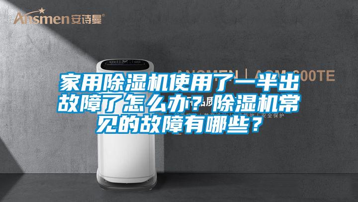 家用除濕機使用了一半出故障了怎么辦？除濕機常見的故障有哪些？