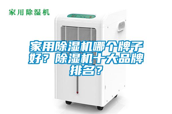 家用除濕機(jī)哪個(gè)牌子好？除濕機(jī)十大品牌排名？