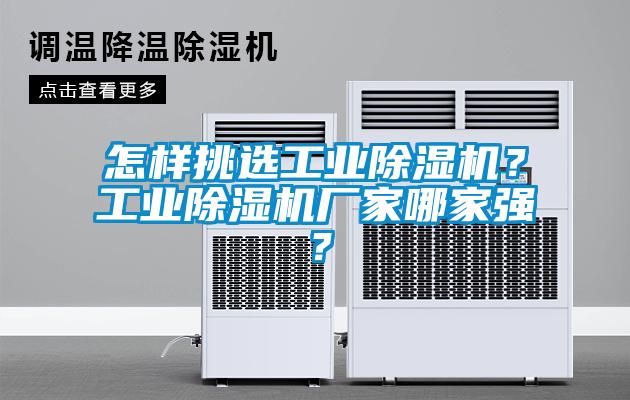 怎樣挑選工業(yè)除濕機？工業(yè)除濕機廠家哪家強？