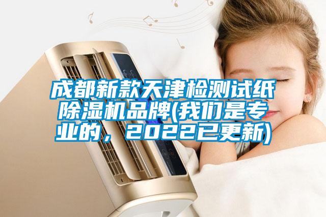 成都新款天津檢測試紙除濕機品牌(我們是專業(yè)的，2022已更新)