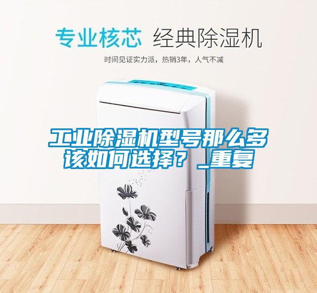 工業(yè)除濕機(jī)型號那么多該如何選擇？_重復(fù)