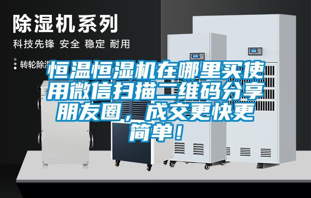 恒溫恒濕機(jī)在哪里買使用微信掃描二維碼分享朋友圈，成交更快更簡單！