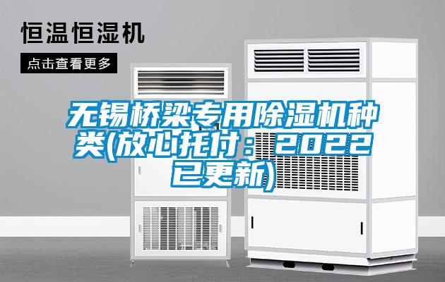 無錫橋梁專用除濕機(jī)種類(放心托付：2022已更新)