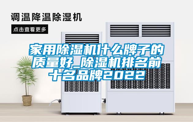 家用除濕機什么牌子的質(zhì)量好_除濕機排名前十名品牌2022