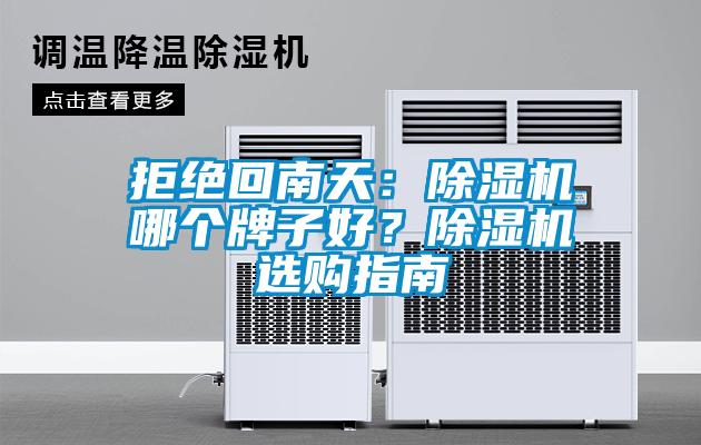 拒絕回南天：除濕機(jī)哪個(gè)牌子好？除濕機(jī)選購(gòu)指南