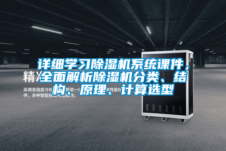 詳細學習除濕機系統(tǒng)課件，全面解析除濕機分類、結(jié)構(gòu)、原理、計算選型