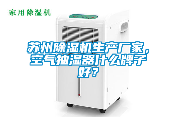 蘇州除濕機生產(chǎn)廠家，空氣抽濕器什么牌子好？