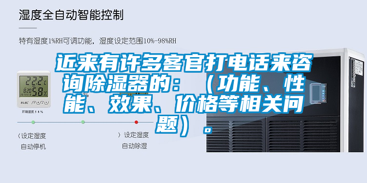 近來有許多客官打電話來咨詢除濕器的：（功能、性能、效果、價格等相關(guān)問題）。