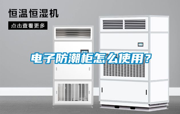 電子防潮柜怎么使用？