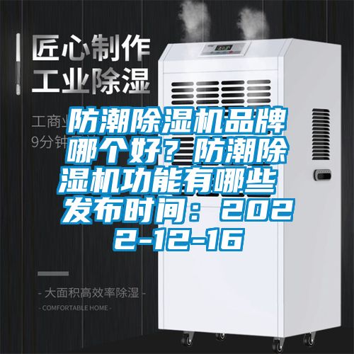 防潮除濕機(jī)品牌哪個(gè)好？防潮除濕機(jī)功能有哪些 發(fā)布時(shí)間：2022-12-16