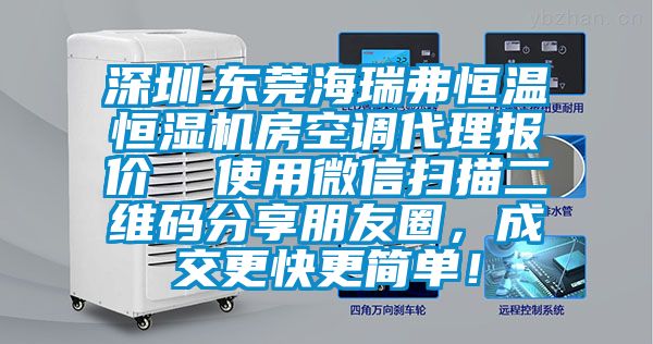 深圳.東莞海瑞弗恒溫恒濕機房空調(diào)代理報價  使用微信掃描二維碼分享朋友圈，成交更快更簡單！