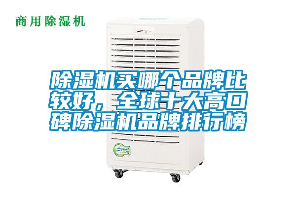 除濕機(jī)買(mǎi)哪個(gè)品牌比較好，全球十大高口碑除濕機(jī)品牌排行榜