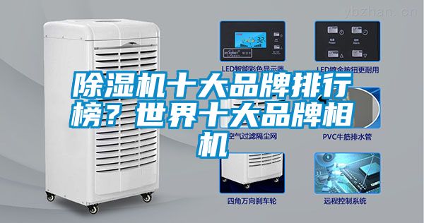 除濕機十大品牌排行榜？世界十大品牌相機