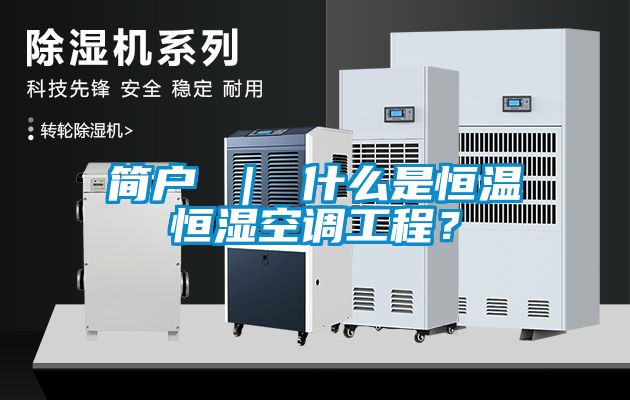 簡戶 ｜ 什么是恒溫恒濕空調(diào)工程？