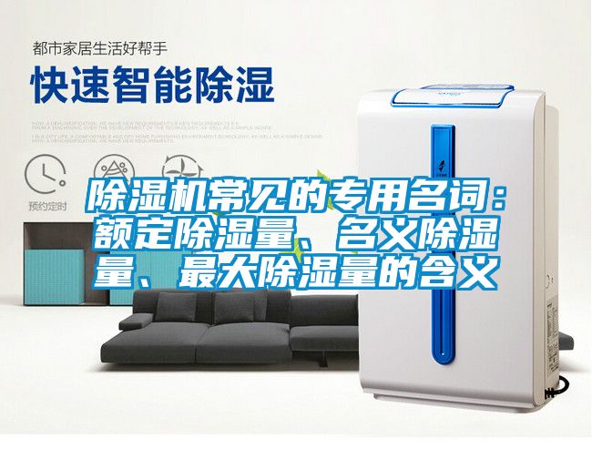 除濕機常見的專用名詞：額定除濕量、名義除濕量、最大除濕量的含義